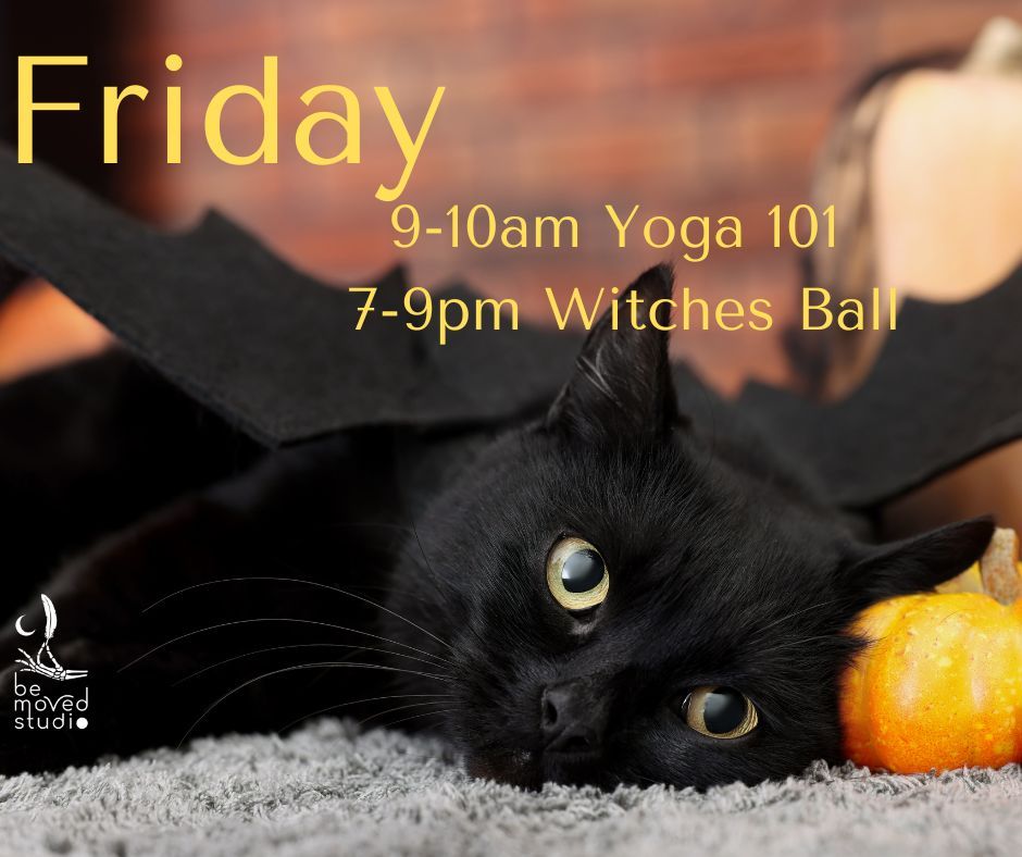 Friday
9-10am Yoga 101
7-9 Witches Ball
please register here:
dance.bemovedstudio.com